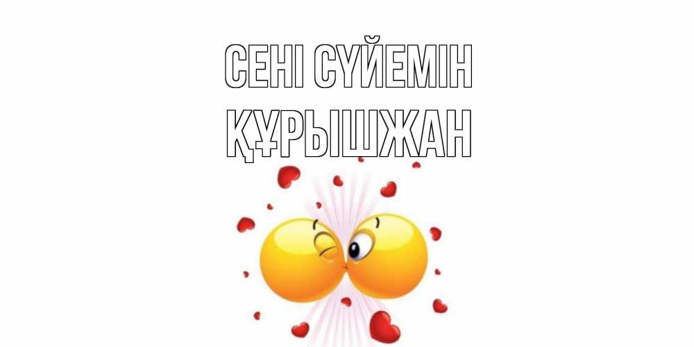 Күн сайын ашық хат с именем, ҚҰРЫШЖАН Сені сүйемін поцелуй Онлайн тегін жүктеп алу тілектері бар керемет карта 