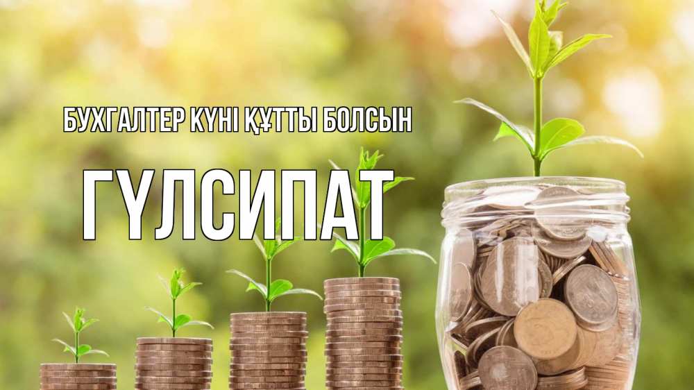 Күн сайын ашық хат с именем, ГҮЛСИПАТ бухгалтер күні құтты болсын с днем бухгалтера Онлайн тегін жүктеп алу тілектері бар керемет карта 