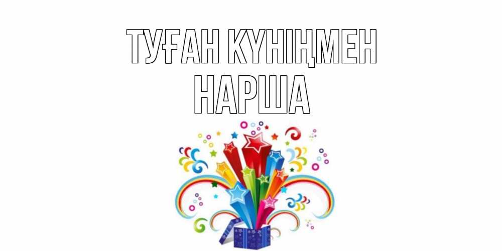 Күн сайын ашық хат с именем, НАРША Туған күніңмен Коробка,радуга,звезды Онлайн тегін жүктеп алу тілектері бар керемет карта 