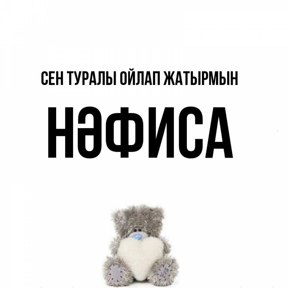Күн сайын ашық хат с именем, НӘФИСА Сен туралы ойлап жатырмын тедди с сердечком для любимой Онлайн тегін жүктеп алу тілектері бар керемет карта 