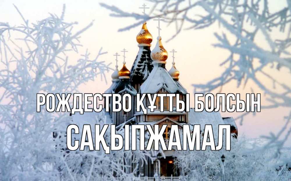 Күн сайын ашық хат с именем, САҚЫПЖАМАЛ Рождество құтты болсын рождество, золотые купала 1 Онлайн тегін жүктеп алу тілектері бар керемет карта 