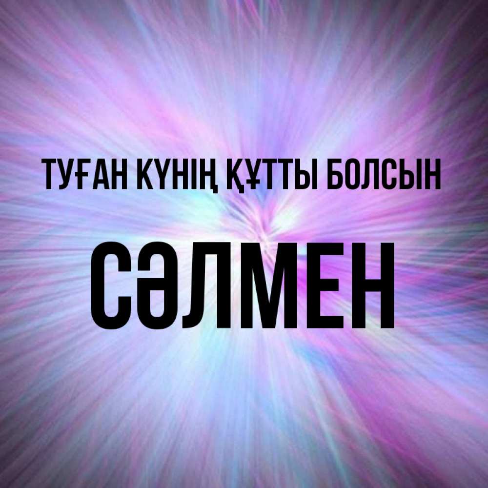 Күн сайын ашық хат с именем, СӘЛМЕН Туған күнің құтты болсын ангельский свет Онлайн тегін жүктеп алу тілектері бар керемет карта 