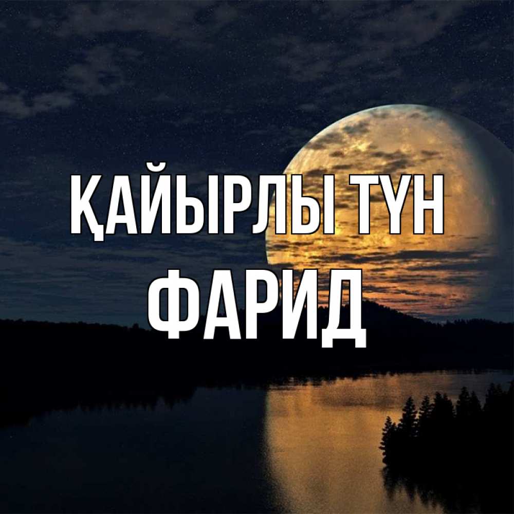 Күн сайын ашық хат с именем, ФАРИД Қайырлы түн речка Онлайн тегін жүктеп алу тілектері бар керемет карта 