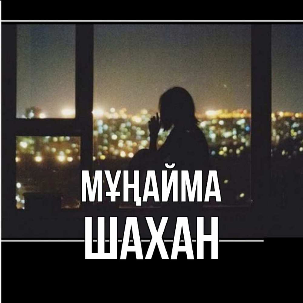 Күн сайын ашық хат с именем, ШАХАН Мұңайма смотрит на ночной город Онлайн тегін жүктеп алу тілектері бар керемет карта 
