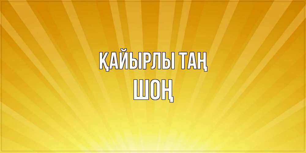 Күн сайын ашық хат с именем, ШОҢ Қайырлы таң пожелания доброго утра Онлайн тегін жүктеп алу тілектері бар керемет карта 