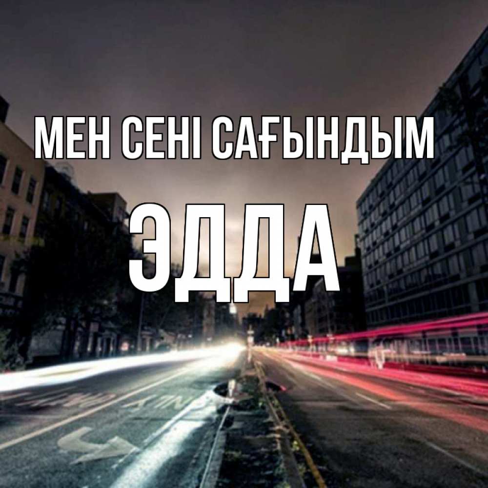 Күн сайын ашық хат с именем, Эдда Мен сені сағындым приезжай Онлайн тегін жүктеп алу тілектері бар керемет карта 