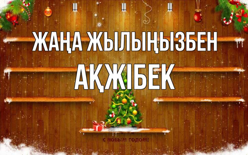Күн сайын ашық хат с именем, АҚЖІБЕК Жаңа жылыңызбен с новым годом Онлайн тегін жүктеп алу тілектері бар керемет карта 