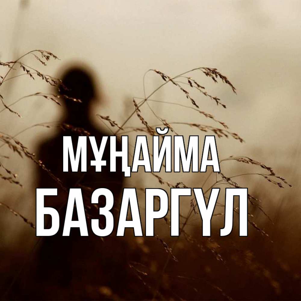Күн сайын ашық хат с именем, БАЗАРГҮЛ Мұңайма грусть Онлайн тегін жүктеп алу тілектері бар керемет карта 