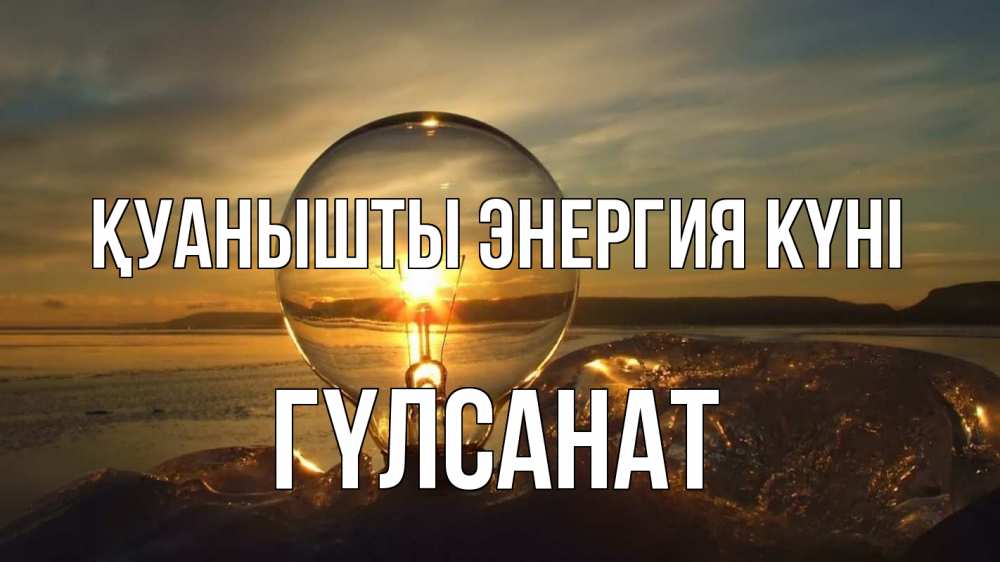 Күн сайын ашық хат с именем, ГҮЛСАНАТ Қуанышты энергия күні лампа Онлайн тегін жүктеп алу тілектері бар керемет карта 