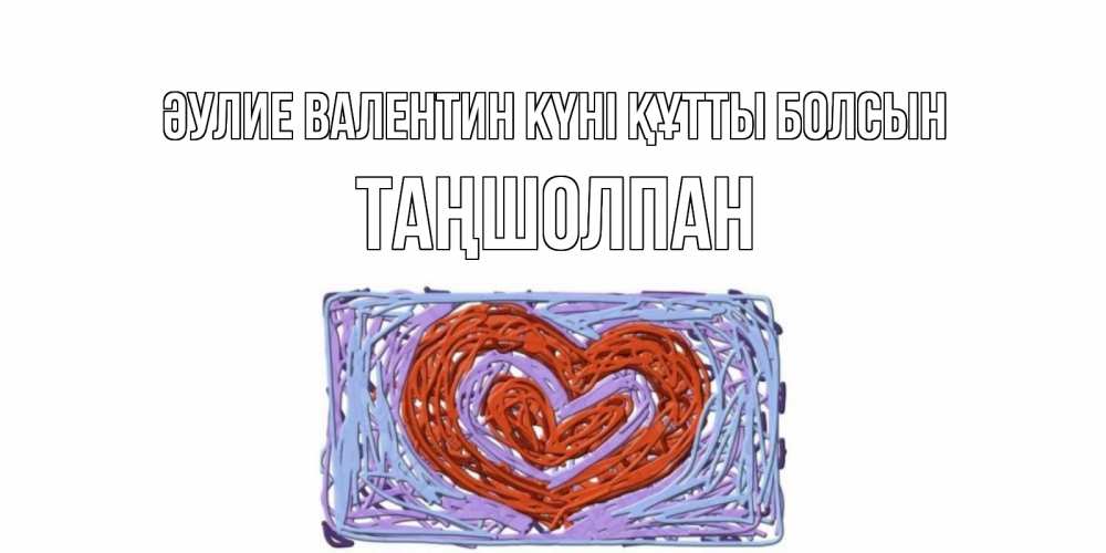 Күн сайын ашық хат с именем, ТАҢШОЛПАН Әулие Валентин күні құтты болсын красное сердечко для валентинки Онлайн тегін жүктеп алу тілектері бар керемет карта 