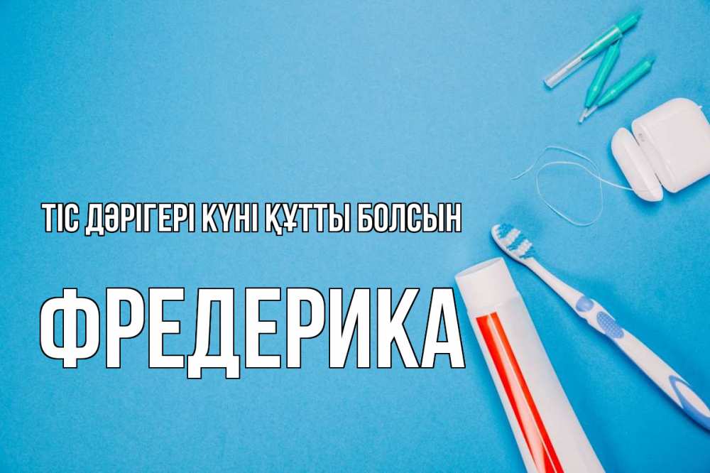 Күн сайын ашық хат с именем, Фредерика Тіс дәрігері күні құтты болсын с днем стоматолога Онлайн тегін жүктеп алу тілектері бар керемет карта 
