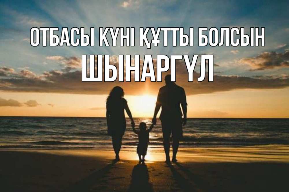 Күн сайын ашық хат с именем, ШЫНАРГҮЛ отбасы күні құтты болсын Море, пляж, закат, семья Онлайн тегін жүктеп алу тілектері бар керемет карта 