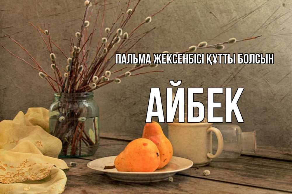 Күн сайын ашық хат с именем, Айбек Пальма жексенбісі құтты болсын верба Онлайн тегін жүктеп алу тілектері бар керемет карта 
