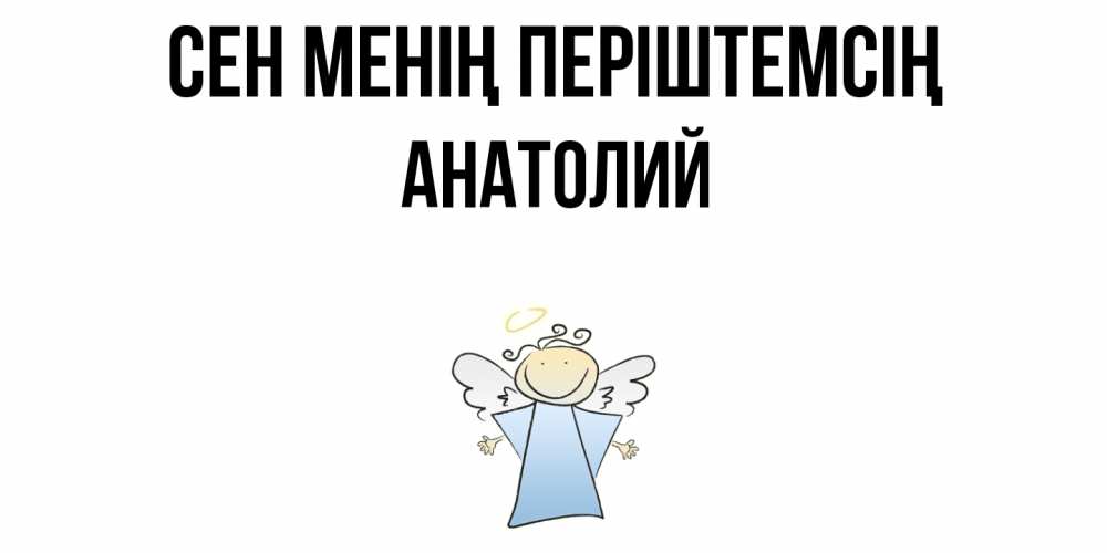 Күн сайын ашық хат с именем, Анатолий Сен менің періштемсің ангел Онлайн тегін жүктеп алу тілектері бар керемет карта 
