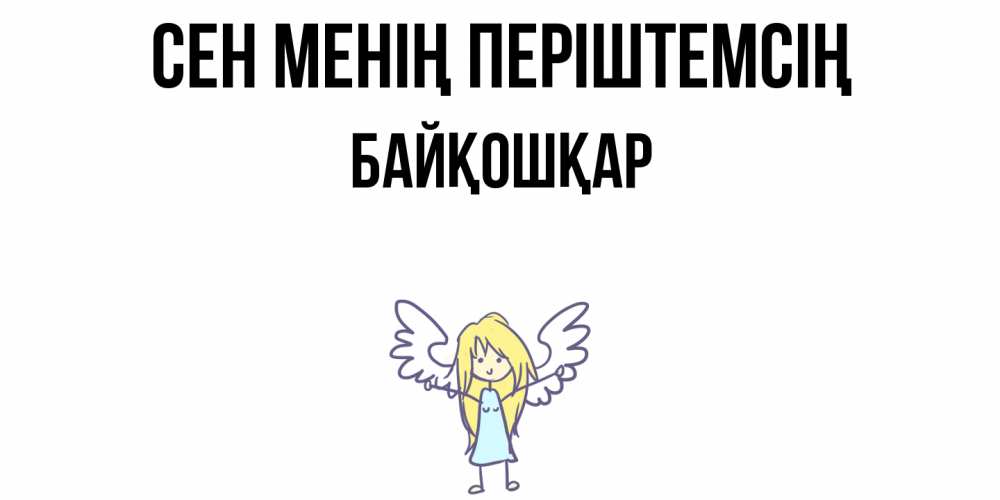 Күн сайын ашық хат с именем, Байқошқар Сен менің періштемсің ангел Онлайн тегін жүктеп алу тілектері бар керемет карта 