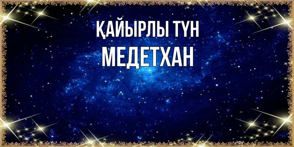Күн сайын ашық хат с именем, МЕДЕТХАН Қайырлы түн открытки перед сном Онлайн тегін жүктеп алу тілектері бар керемет карта 