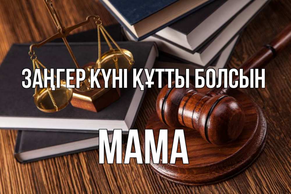 Күн сайын ашық хат с именем, Мама Заңгер күні құтты болсын с днем юриста Онлайн тегін жүктеп алу тілектері бар керемет карта 