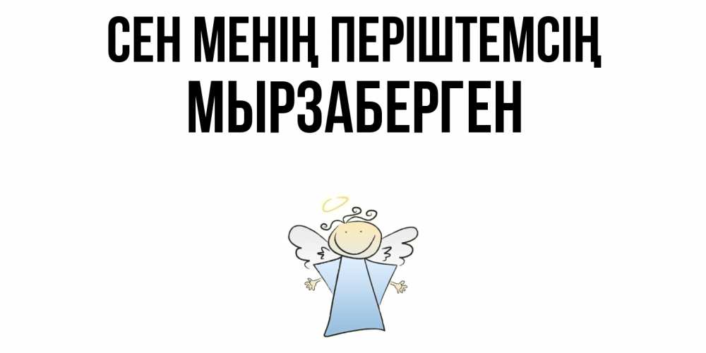 Күн сайын ашық хат с именем, Мырзаберген Сен менің періштемсің ангел Онлайн тегін жүктеп алу тілектері бар керемет карта 
