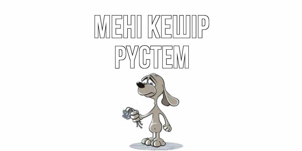 Күн сайын ашық хат с именем, РҮСТЕМ Мені кешір открытка прости меня серый пес Онлайн тегін жүктеп алу тілектері бар керемет карта 