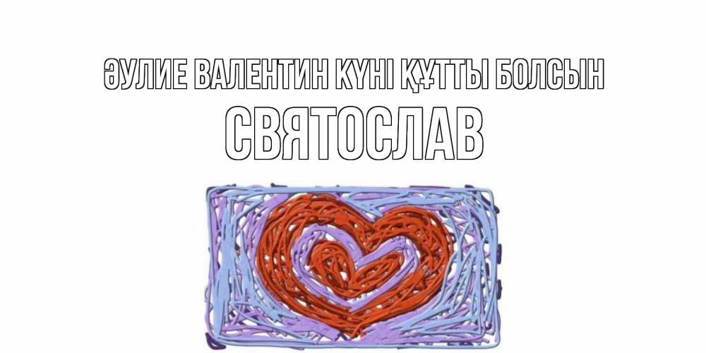 Күн сайын ашық хат с именем, Святослав Әулие Валентин күні құтты болсын красное сердечко для валентинки Онлайн тегін жүктеп алу тілектері бар керемет карта 