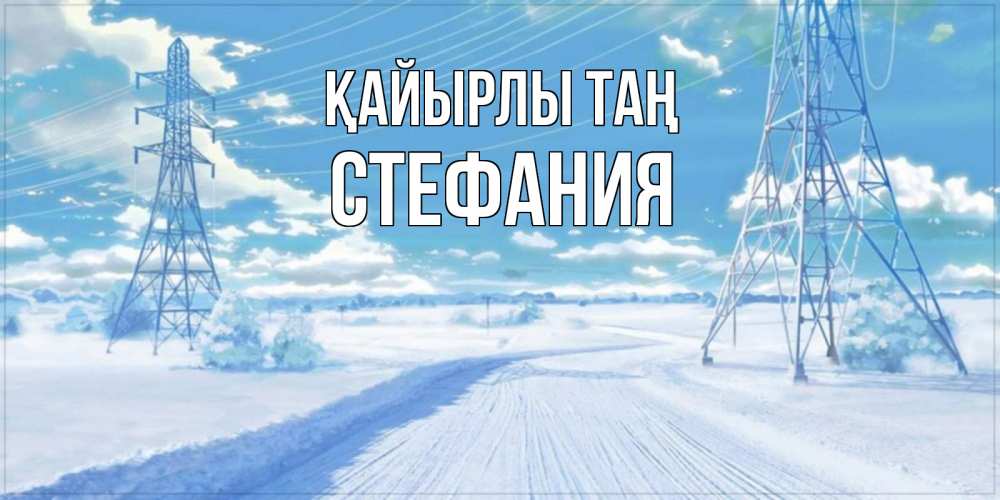 Күн сайын ашық хат с именем, Стефания Қайырлы таң зимняя открытка Онлайн тегін жүктеп алу тілектері бар керемет карта 