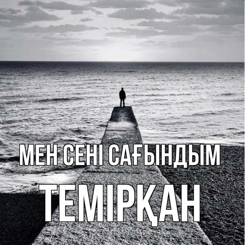 Күн сайын ашық хат с именем, ТЕМІРҚАН Мен сені сағындым скучашки Онлайн тегін жүктеп алу тілектері бар керемет карта 