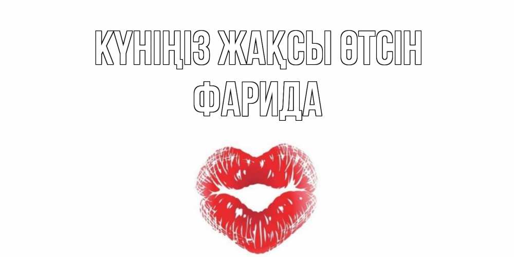 Күн сайын ашық хат с именем, ФАРИДА Күніңіз жақсы өтсін Поцелуй Онлайн тегін жүктеп алу тілектері бар керемет карта 