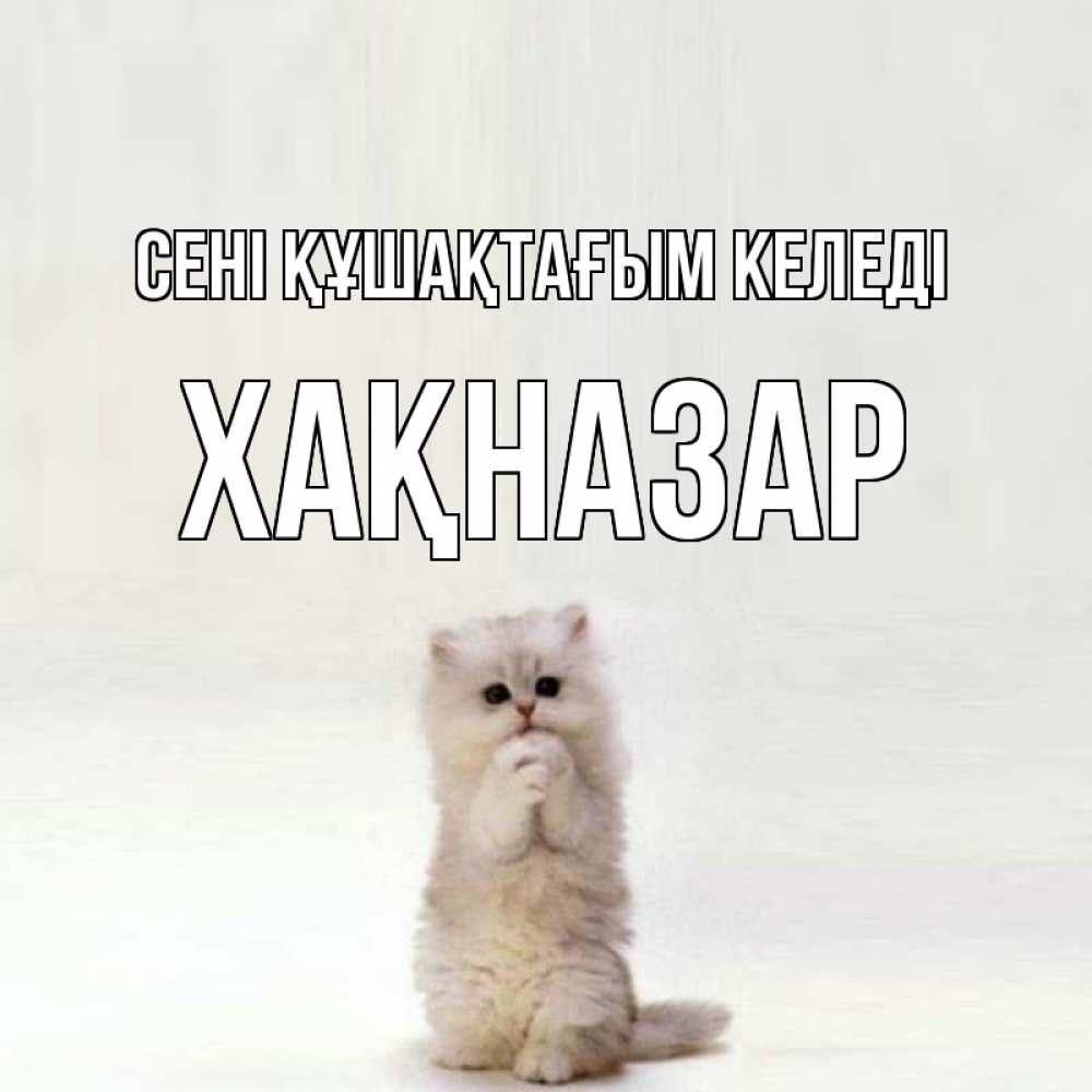 Күн сайын ашық хат с именем, ХАҚНАЗАР сені құшақтағым келеді открытки с креативными подписями Онлайн тегін жүктеп алу тілектері бар керемет карта 