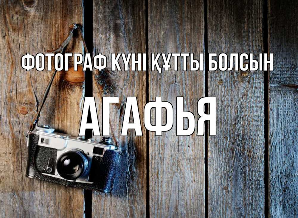 Күн сайын ашық хат с именем, Агафья Фотограф күні құтты болсын с днем фотографа Онлайн тегін жүктеп алу тілектері бар керемет карта 