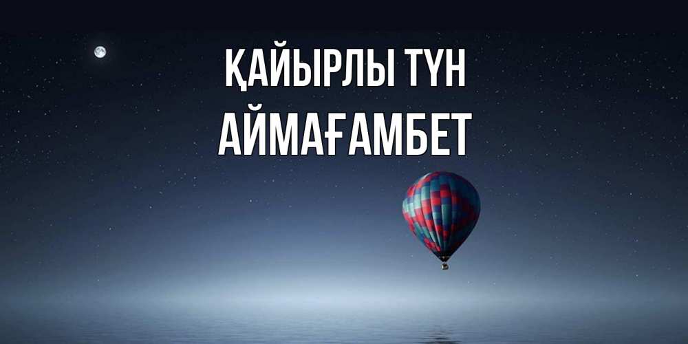 Күн сайын ашық хат с именем, Аймағамбет Қайырлы түн ночная открытка Онлайн тегін жүктеп алу тілектері бар керемет карта 