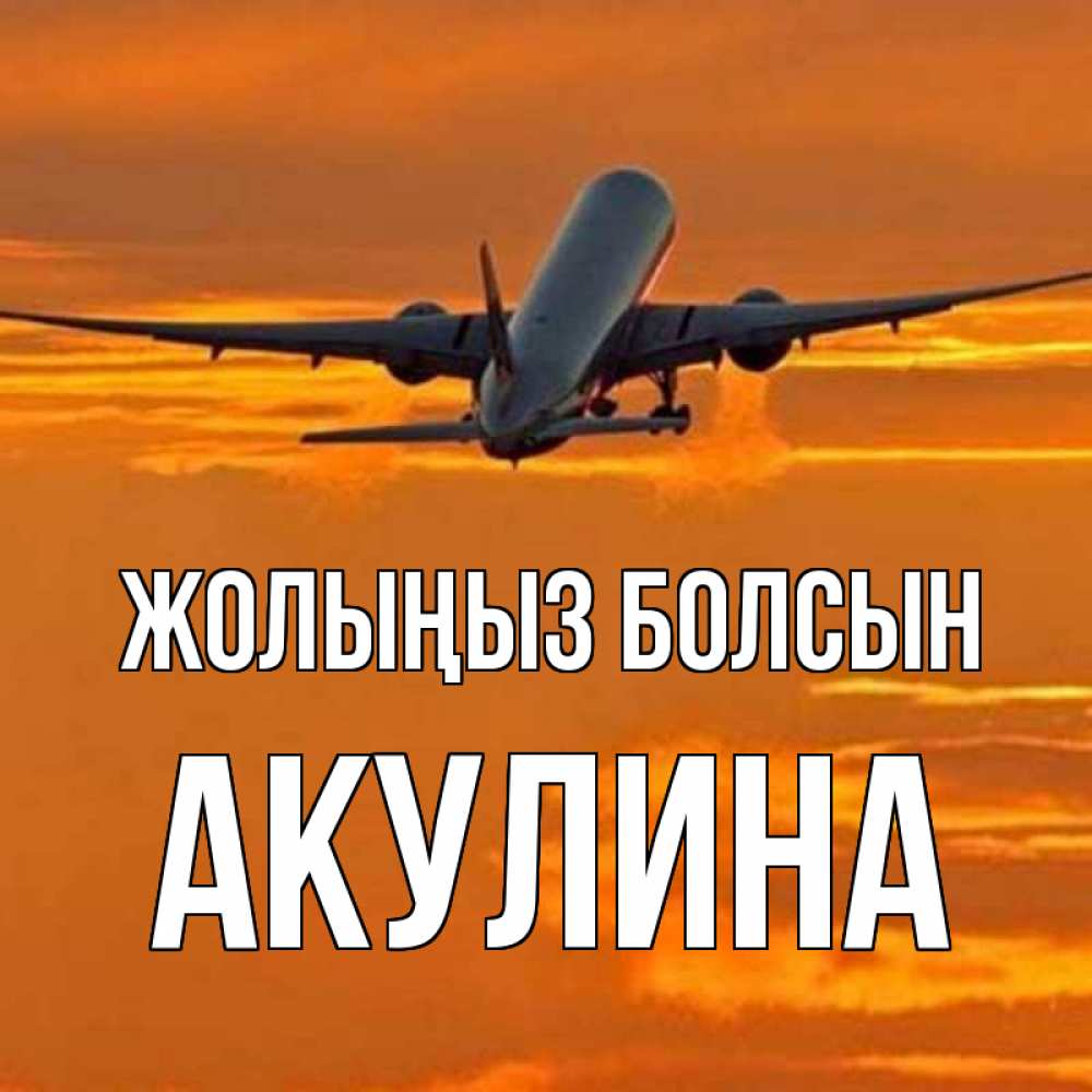 Күн сайын ашық хат с именем, Акулина Жолыңыз болсын оранжевое небо Онлайн тегін жүктеп алу тілектері бар керемет карта 
