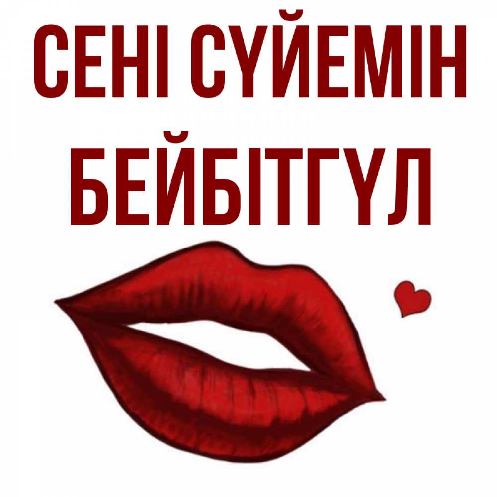 Күн сайын ашық хат с именем, БЕЙБІТГҮЛ Сені сүйемін сердечко и губы целуют Онлайн тегін жүктеп алу тілектері бар керемет карта 