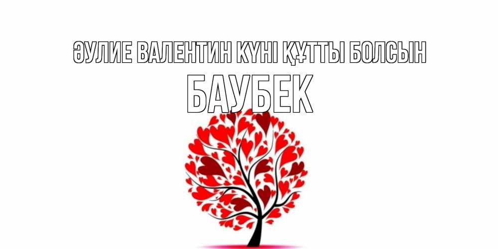 Күн сайын ашық хат с именем, Баубек Әулие Валентин күні құтты болсын листья на дереве в виде сердца на 14 февраля Онлайн тегін жүктеп алу тілектері бар керемет карта 