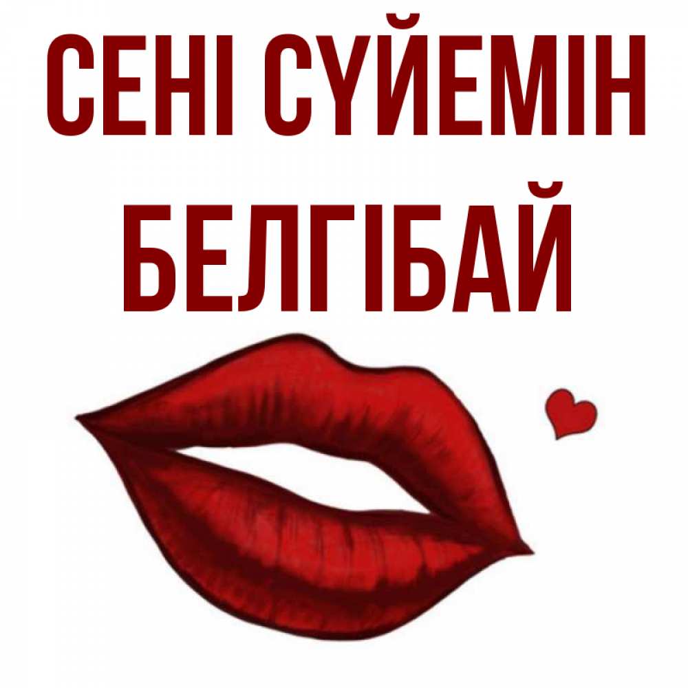 Күн сайын ашық хат с именем, Белгібай Сені сүйемін сердечко и губы целуют Онлайн тегін жүктеп алу тілектері бар керемет карта 