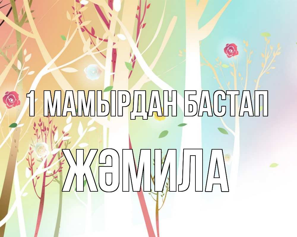Күн сайын ашық хат с именем, ЖӘМИЛА 1 мамырдан бастап С 1 мая 1 Онлайн тегін жүктеп алу тілектері бар керемет карта 