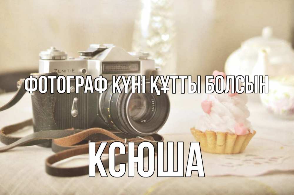 Күн сайын ашық хат с именем, Ксюша Фотограф күні құтты болсын с днем фотографа Онлайн тегін жүктеп алу тілектері бар керемет карта 