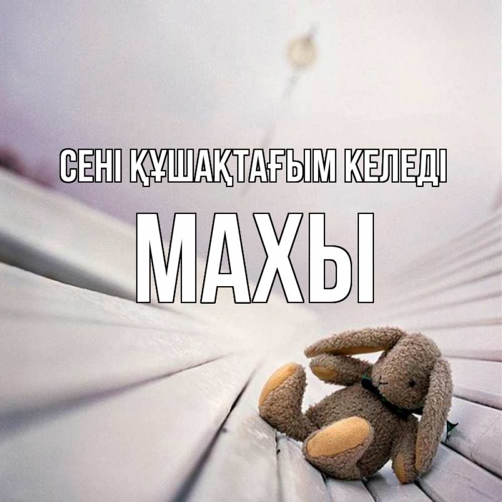 Күн сайын ашық хат с именем, МАХЫ сені құшақтағым келеді сидит на лавочке Онлайн тегін жүктеп алу тілектері бар керемет карта 