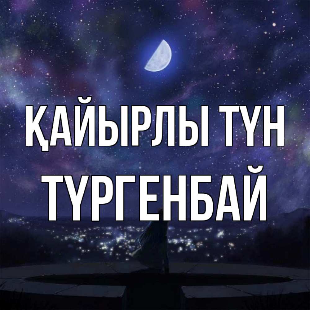 Күн сайын ашық хат с именем, ТҮРГЕНБАЙ Қайырлы түн набережная Онлайн тегін жүктеп алу тілектері бар керемет карта 