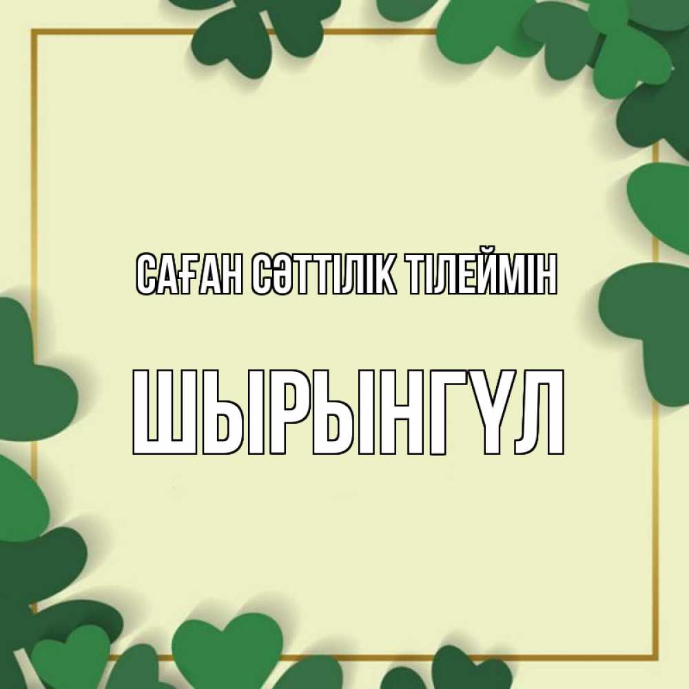 Күн сайын ашық хат с именем, ШЫРЫНГҮЛ Саған сәттілік тілеймін рамка 2 Онлайн тегін жүктеп алу тілектері бар керемет карта 
