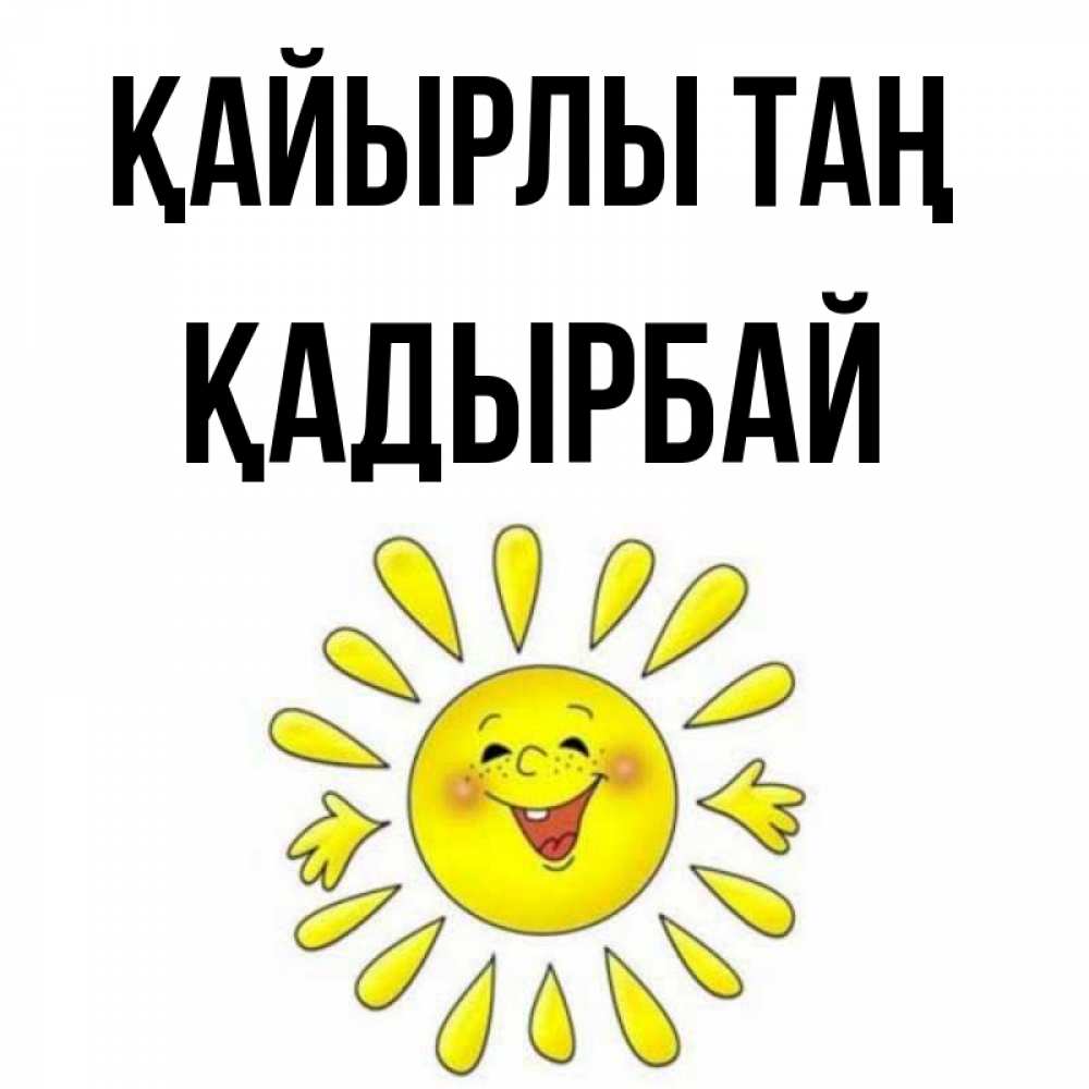 Күн сайын ашық хат с именем, Қадырбай Қайырлы таң улыбка Онлайн тегін жүктеп алу тілектері бар керемет карта 