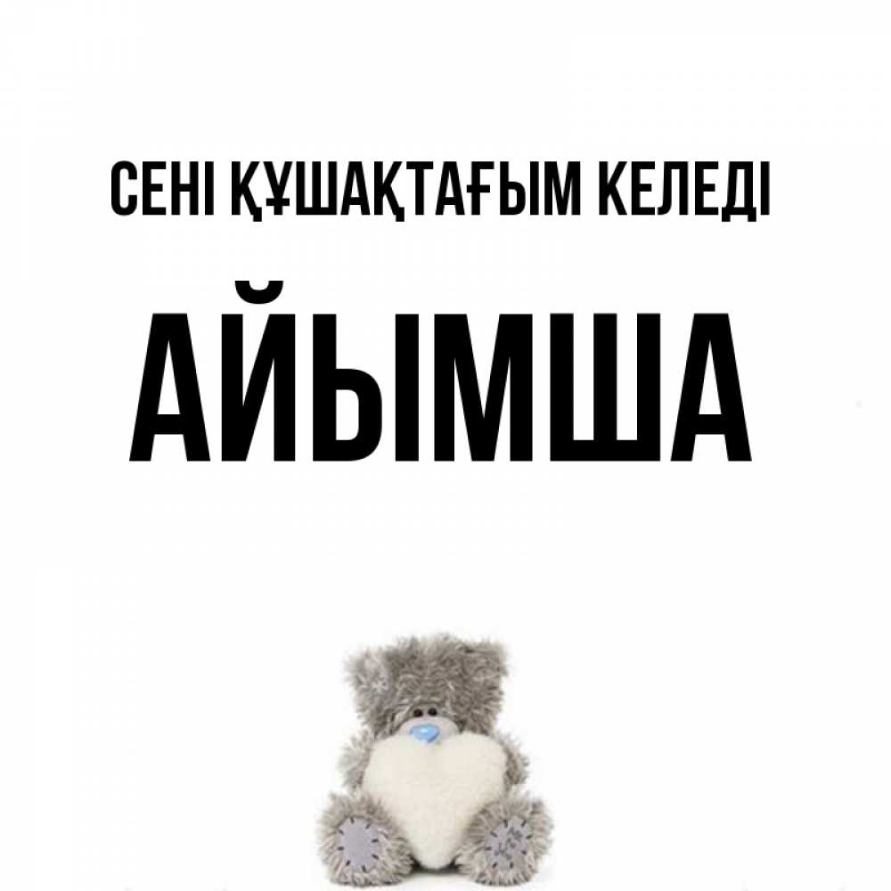 Күн сайын ашық хат с именем, АЙЫМША сені құшақтағым келеді медвежонок с сердечком белого цвета Онлайн тегін жүктеп алу тілектері бар керемет карта 