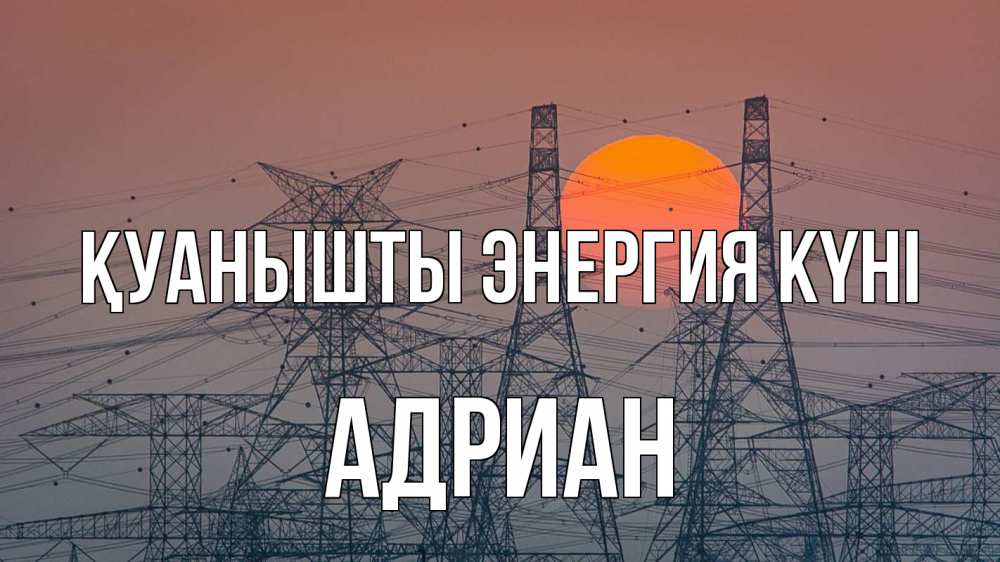 Күн сайын ашық хат с именем, Адриан Қуанышты энергия күні Закат, энергетика Онлайн тегін жүктеп алу тілектері бар керемет карта 
