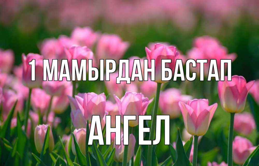 Күн сайын ашық хат с именем, Ангел 1 мамырдан бастап С 1 мая Онлайн тегін жүктеп алу тілектері бар керемет карта 