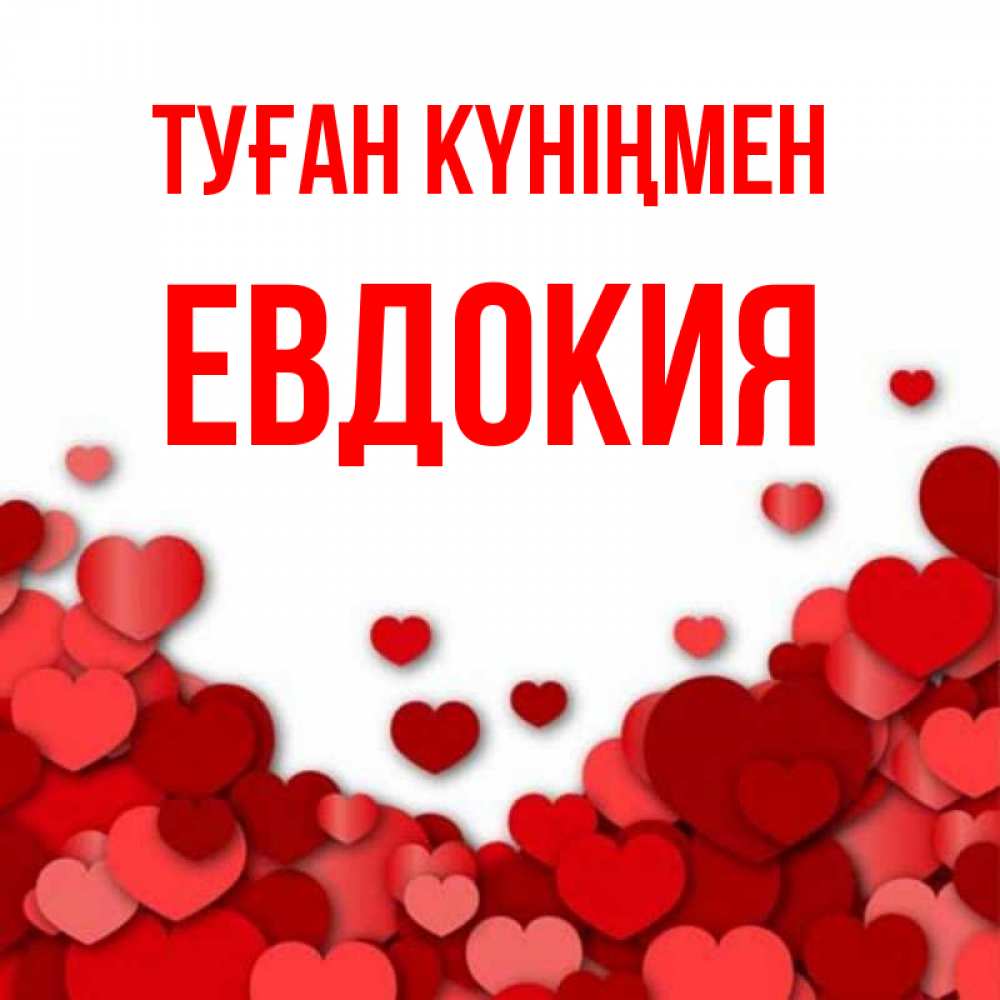 Күн сайын ашық хат с именем, Евдокия Туған күніңмен много красных сердечек о любви Онлайн тегін жүктеп алу тілектері бар керемет карта 