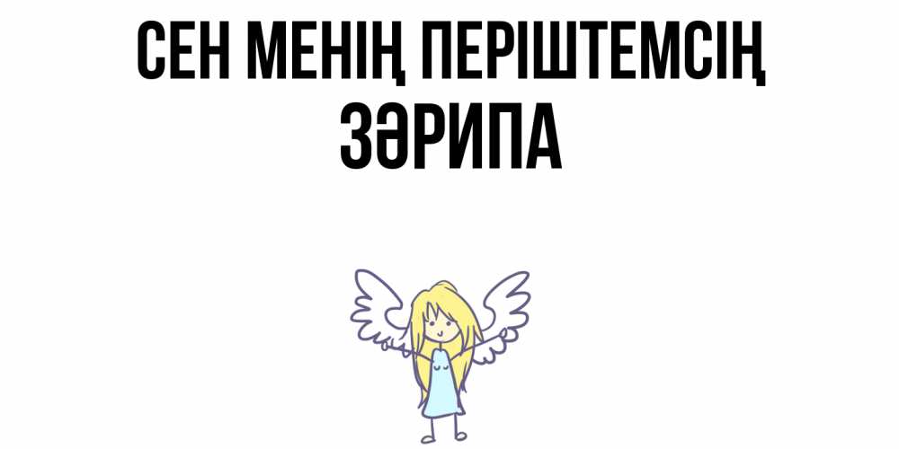 Күн сайын ашық хат с именем, ЗӘРИПА Сен менің періштемсің ангел Онлайн тегін жүктеп алу тілектері бар керемет карта 