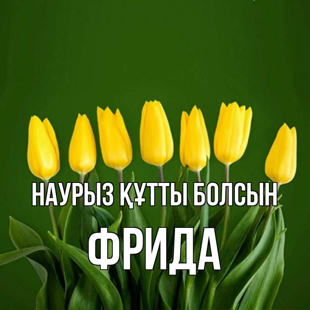 Күн сайын ашық хат с именем, Фрида Наурыз құтты болсын желтого цвета 3 Онлайн тегін жүктеп алу тілектері бар керемет карта 