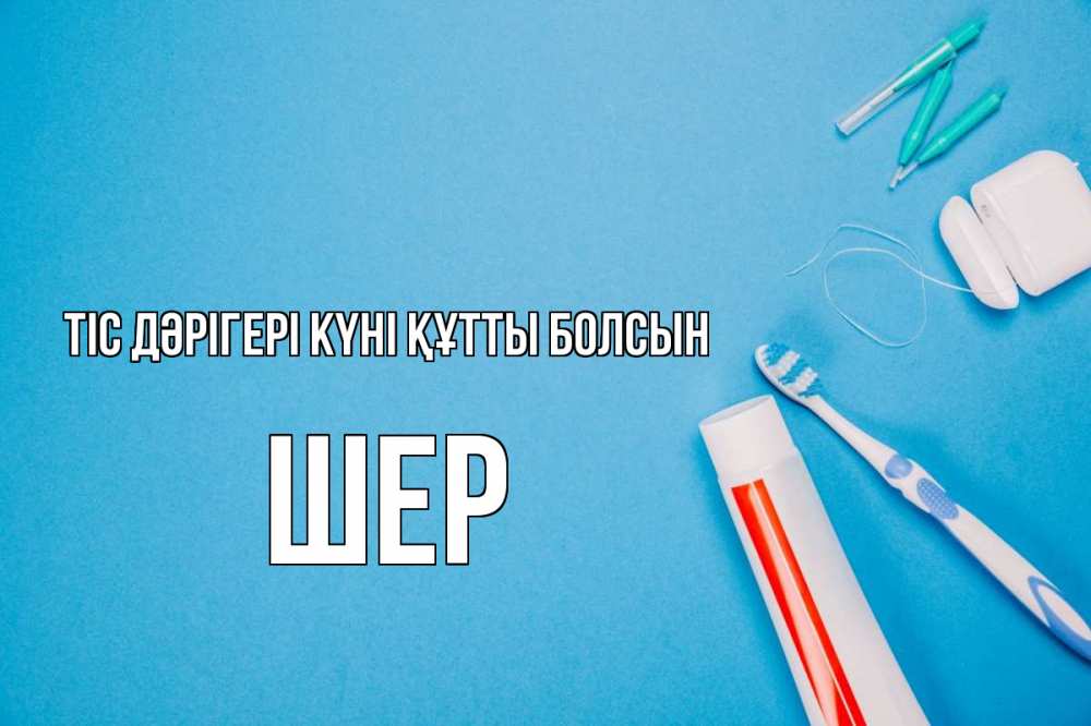 Күн сайын ашық хат с именем, ШЕР Тіс дәрігері күні құтты болсын с днем стоматолога Онлайн тегін жүктеп алу тілектері бар керемет карта 