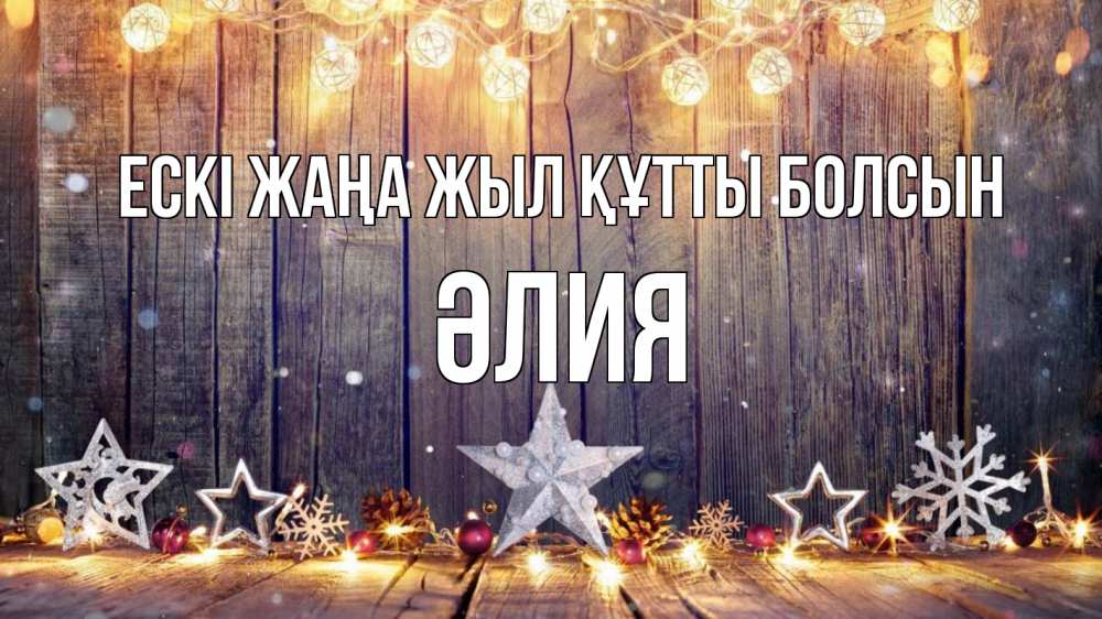 Күн сайын ашық хат с именем, ӘЛИЯ Ескі жаңа жыл құтты болсын новый год Онлайн тегін жүктеп алу тілектері бар керемет карта 