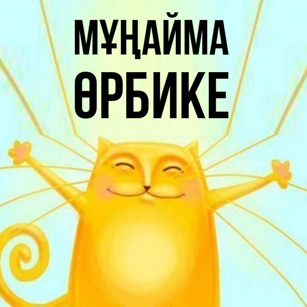 Күн сайын ашық хат с именем, ӨРБИКЕ Мұңайма обнимашки усатые Онлайн тегін жүктеп алу тілектері бар керемет карта 