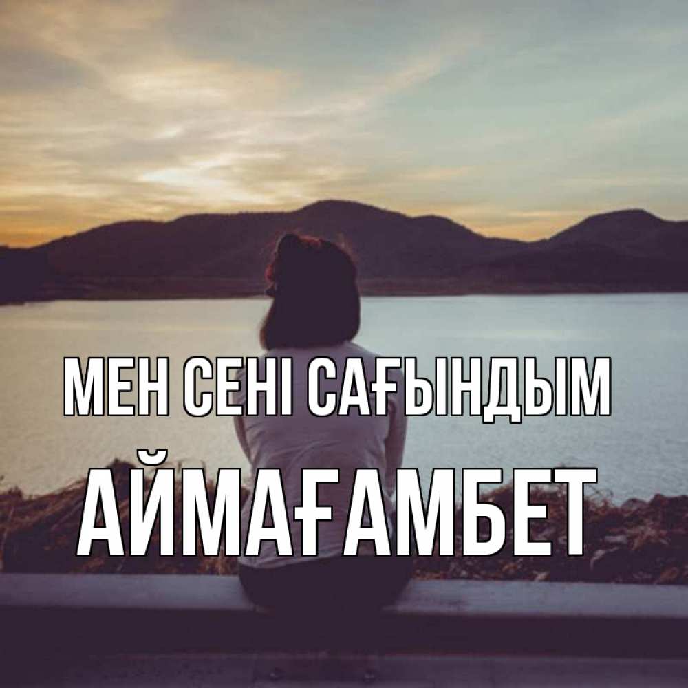 Күн сайын ашық хат с именем, Аймағамбет Мен сені сағындым я уже соскучилась Онлайн тегін жүктеп алу тілектері бар керемет карта 